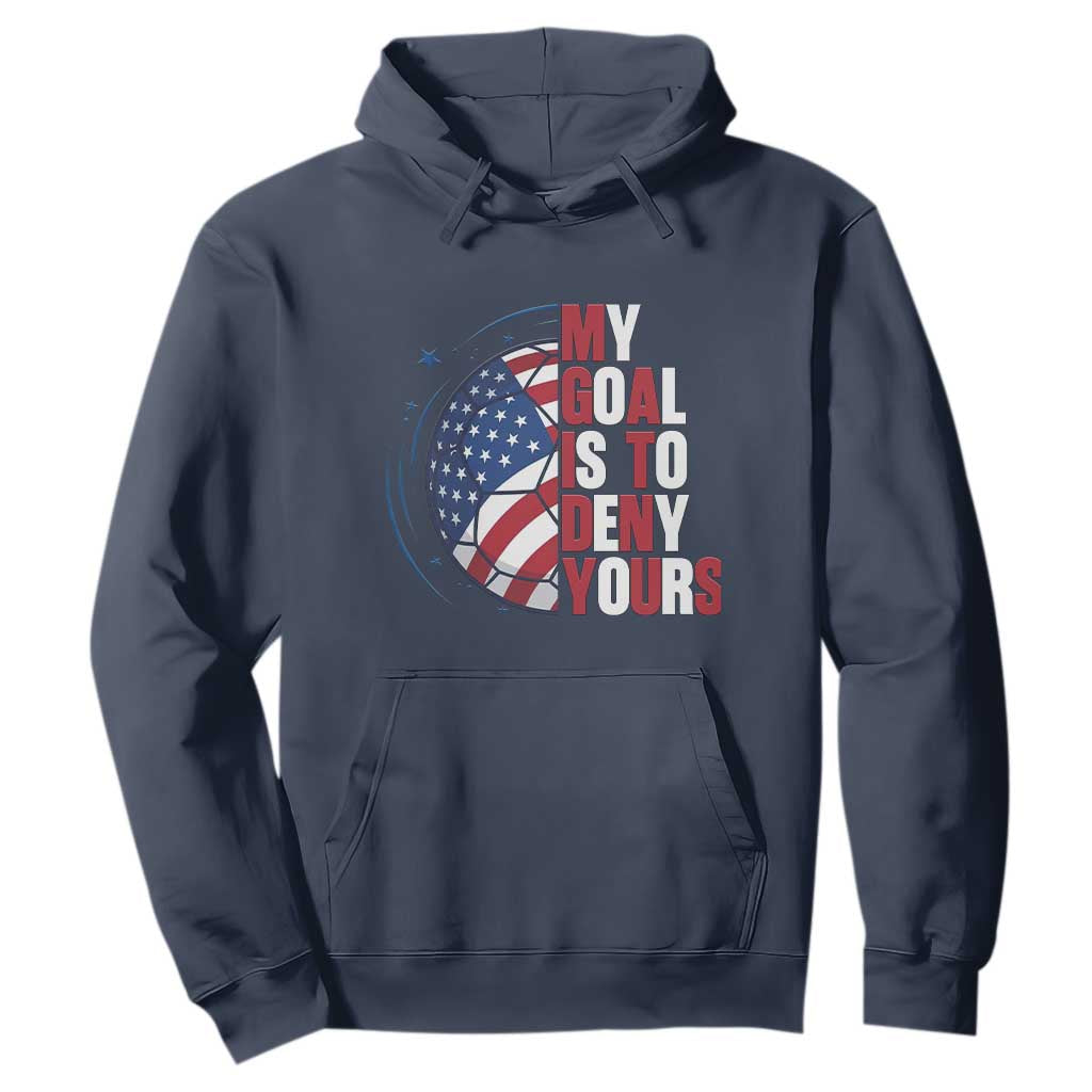 My Goal Is To Deny Yours Hoodie Soccer Goalie Gift TS12 Navy Print Your Wear