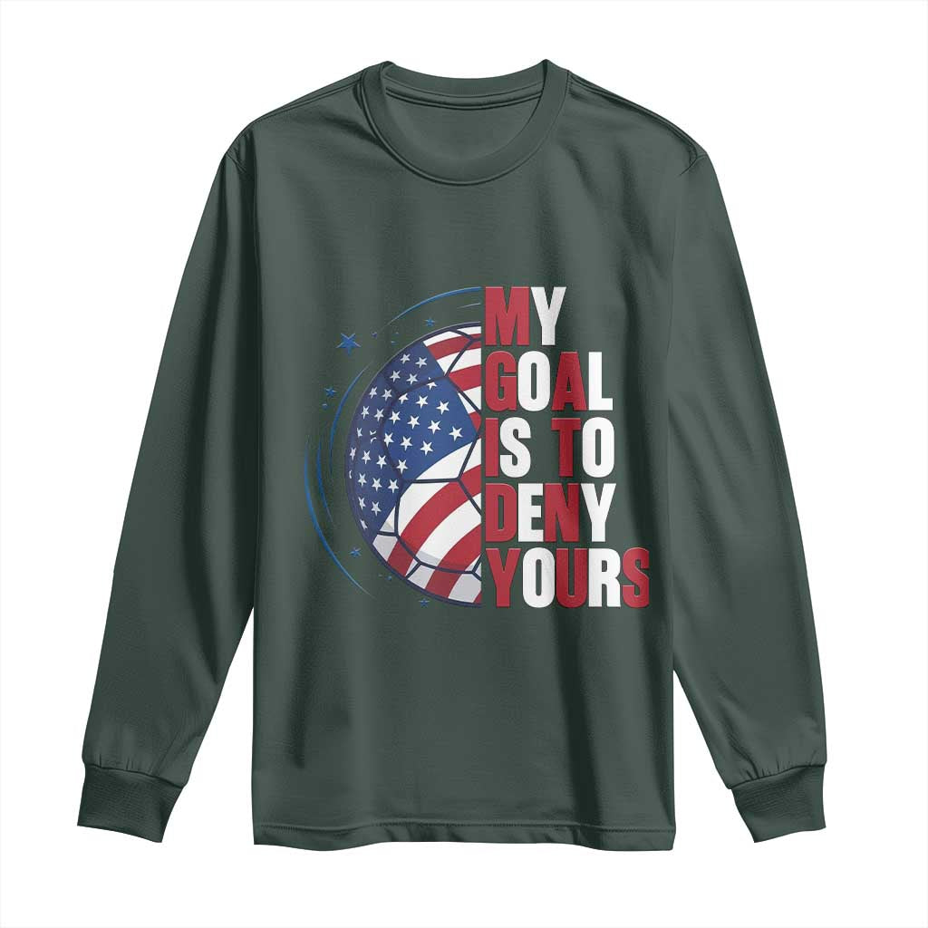 My Goal Is To Deny Yours Long Sleeve Shirt Soccer Goalie Gift TS12 Dark Forest Green Print Your Wear