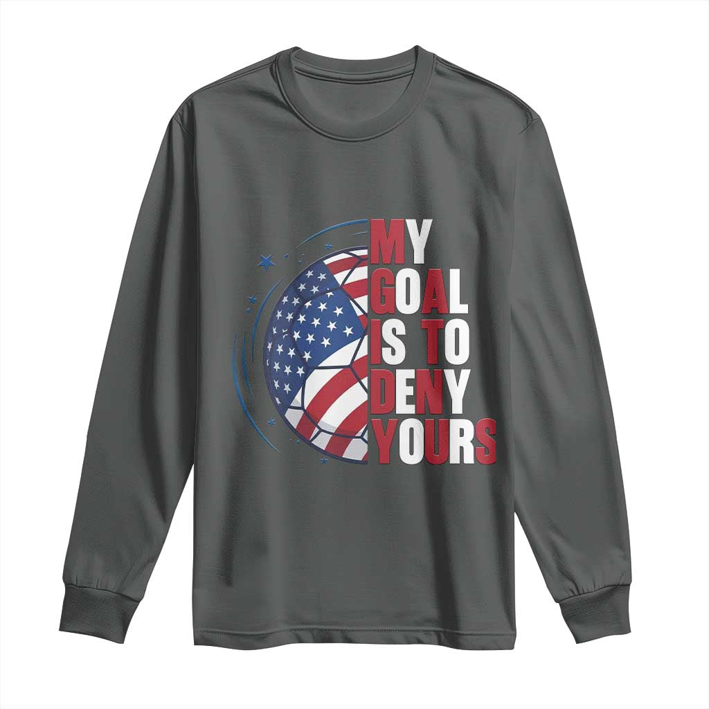 My Goal Is To Deny Yours Long Sleeve Shirt Soccer Goalie Gift TS12 Dark Heather Print Your Wear