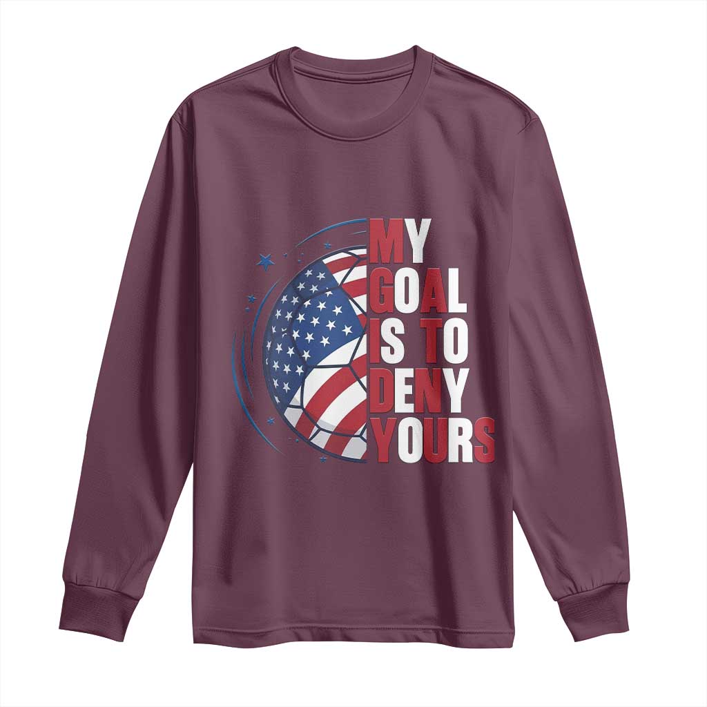 My Goal Is To Deny Yours Long Sleeve Shirt Soccer Goalie Gift TS12 Maroon Print Your Wear
