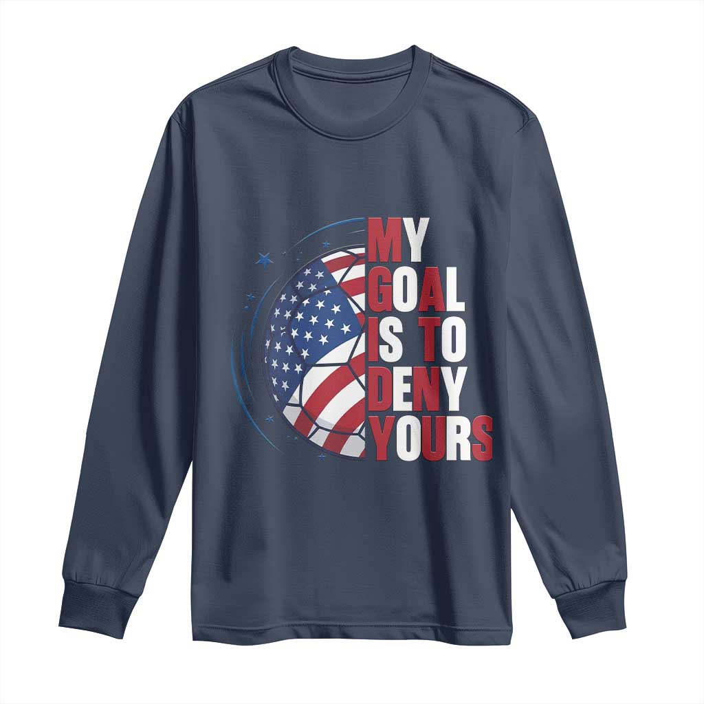 My Goal Is To Deny Yours Long Sleeve Shirt Soccer Goalie Gift TS12 Navy Print Your Wear