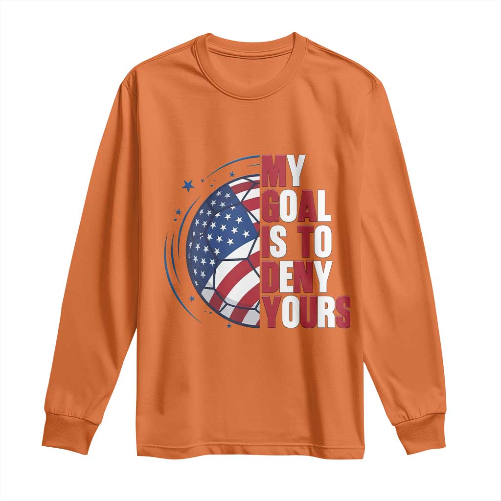 My Goal Is To Deny Yours Long Sleeve Shirt Soccer Goalie Gift TS12 Orange Print Your Wear