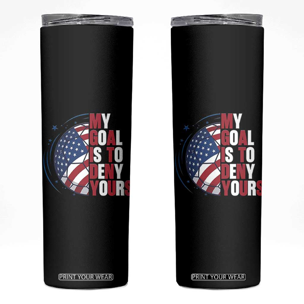 My Goal Is To Deny Yours Skinny Tumbler Soccer Goalie Gift TS12 Black Print Your Wear