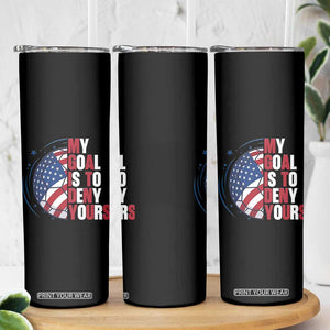 My Goal Is To Deny Yours Skinny Tumbler Soccer Goalie Gift TS12 Print Your Wear