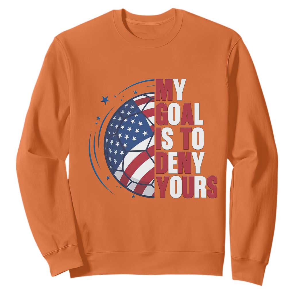 My Goal Is To Deny Yours Sweatshirt Soccer Goalie Gift TS12 Orange Print Your Wear