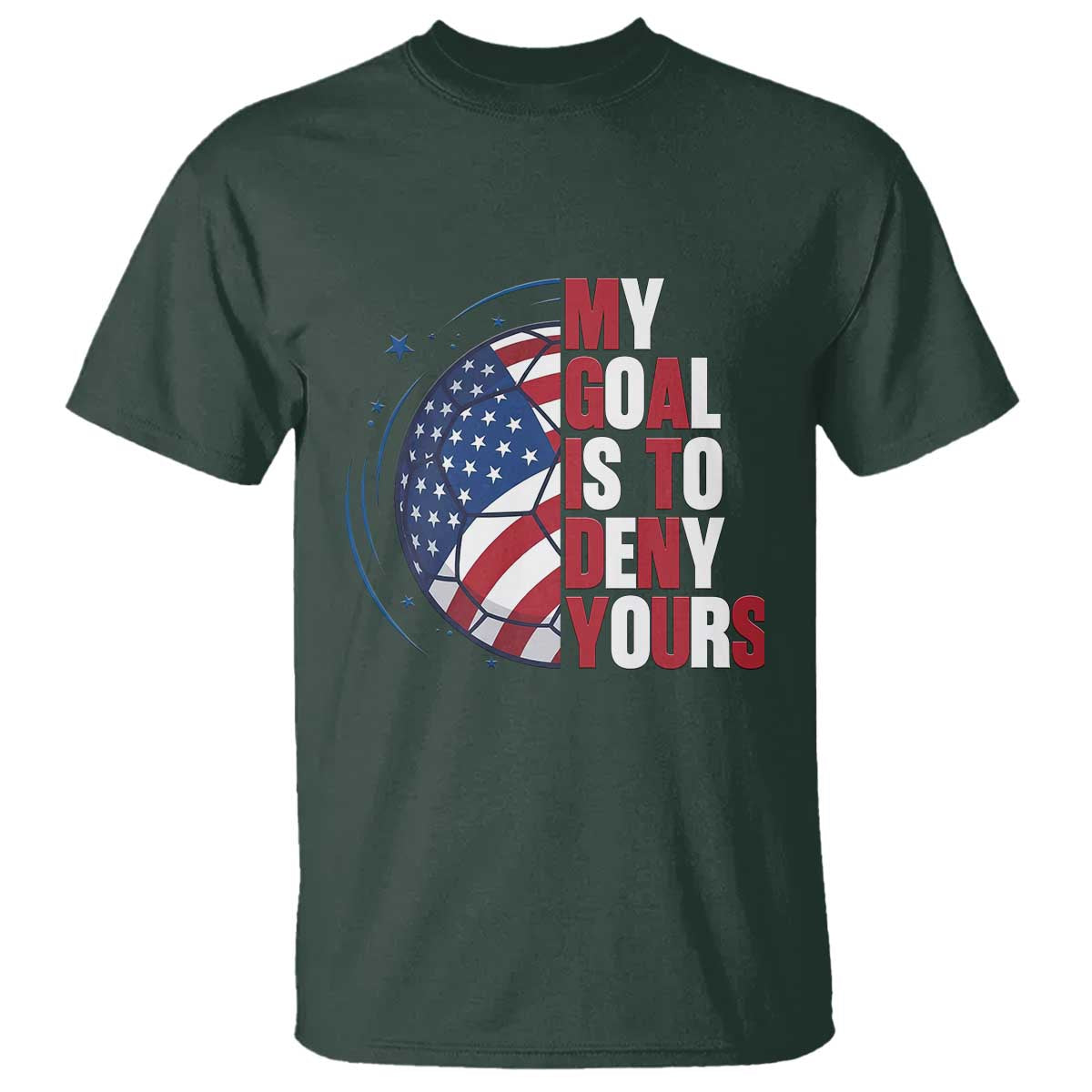 My Goal Is To Deny Yours T Shirt Soccer Goalie Gift TS12 Dark Forest Green Print Your Wear