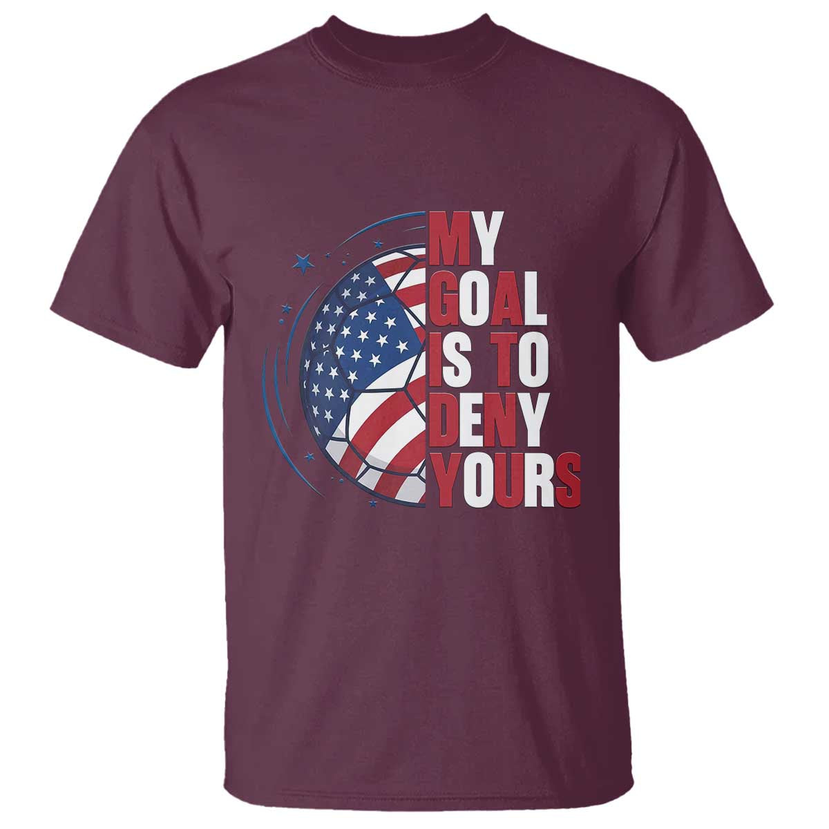 My Goal Is To Deny Yours T Shirt Soccer Goalie Gift TS12 Maroon Print Your Wear