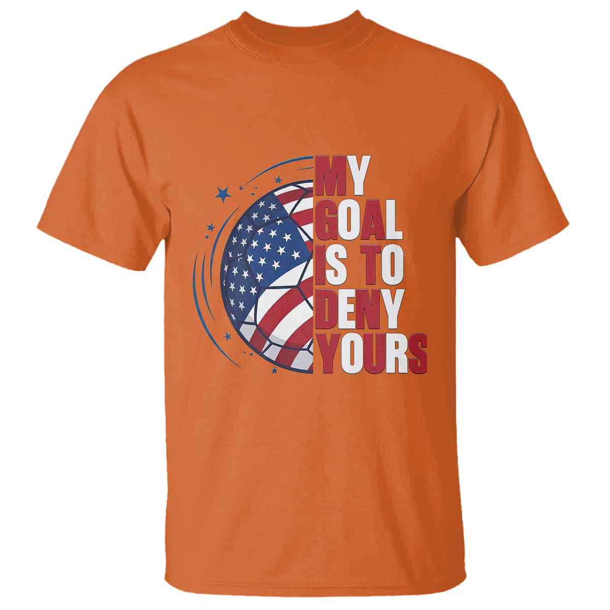 My Goal Is To Deny Yours T Shirt Soccer Goalie Gift TS12 Orange Print Your Wear