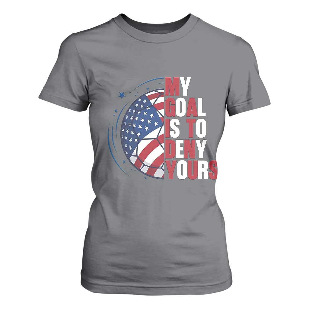 My Goal Is To Deny Yours T Shirt For Women Soccer Goalie Gift TS12 Charcoal Print Your Wear