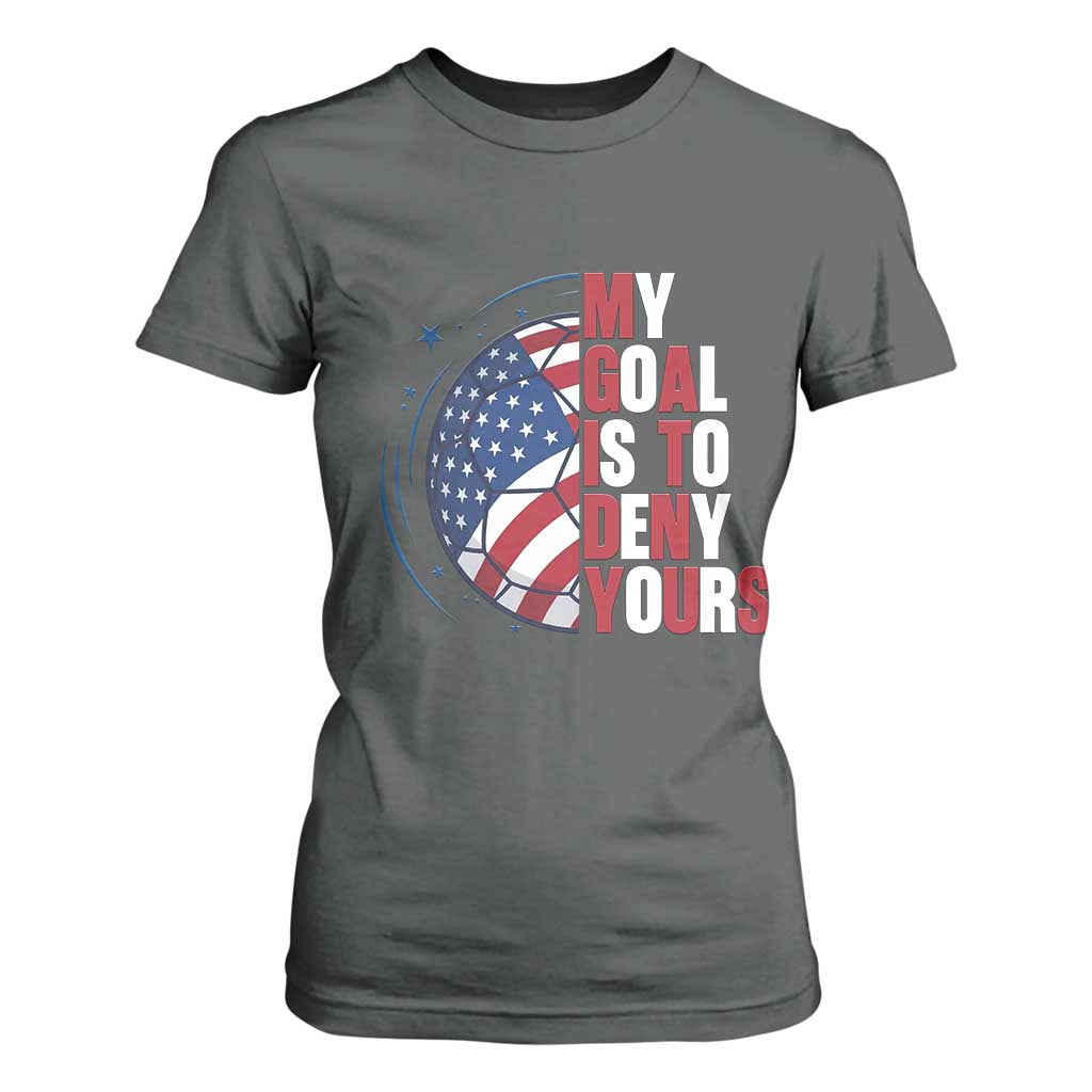 My Goal Is To Deny Yours T Shirt For Women Soccer Goalie Gift TS12 Dark Heather Print Your Wear
