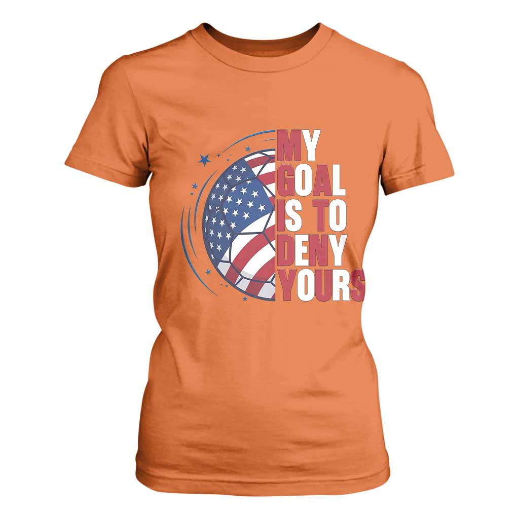 My Goal Is To Deny Yours T Shirt For Women Soccer Goalie Gift TS12 Orange Print Your Wear