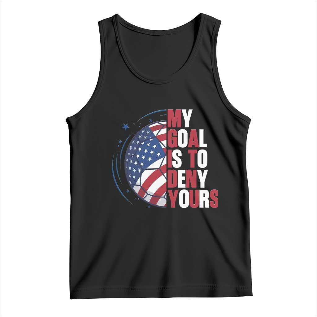 My Goal Is To Deny Yours Tank Top Soccer Goalie Gift TS12 Black Print Your Wear