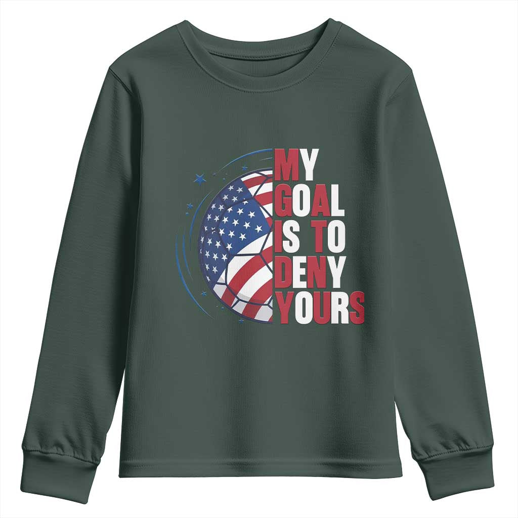 My Goal Is To Deny Yours Youth Sweatshirt Soccer Goalie Gift TS12 Dark Forest Green Print Your Wear
