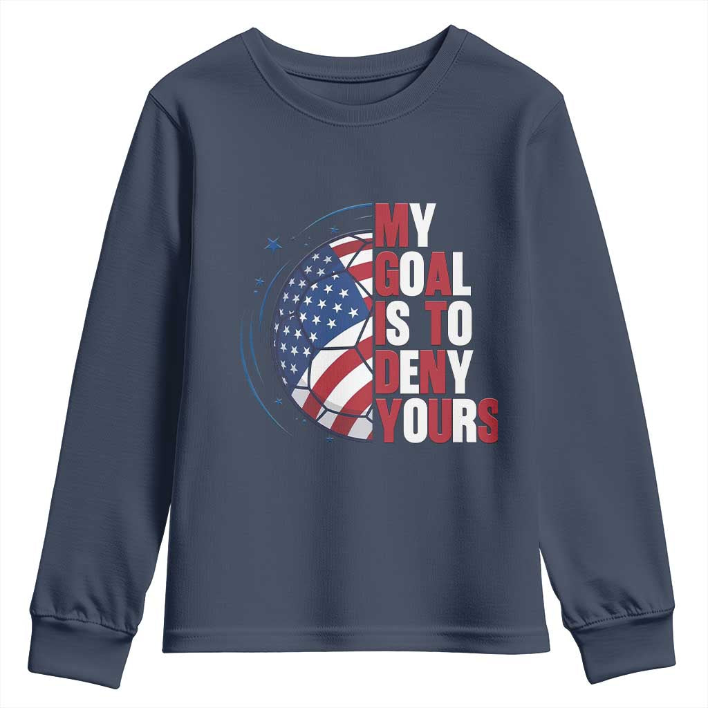 My Goal Is To Deny Yours Youth Sweatshirt Soccer Goalie Gift TS12 Navy Print Your Wear