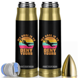 My Goal Is To Deny Yours Bullet Tumbler Soccer Goalkeeper Pride TS12 Black Print Your Wear