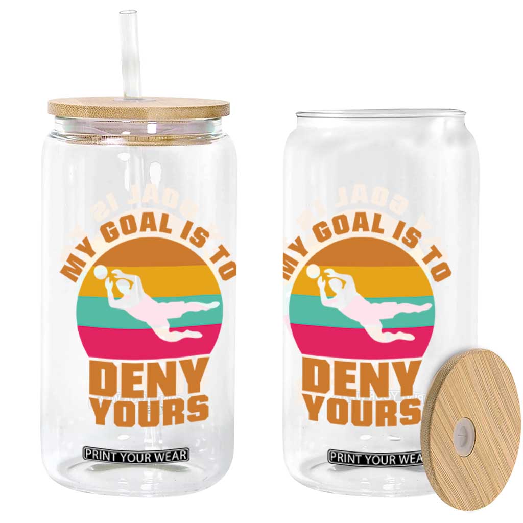 My Goal Is To Deny Yours Glass Can Soccer Goalkeeper Pride TS12 Print Your Wear