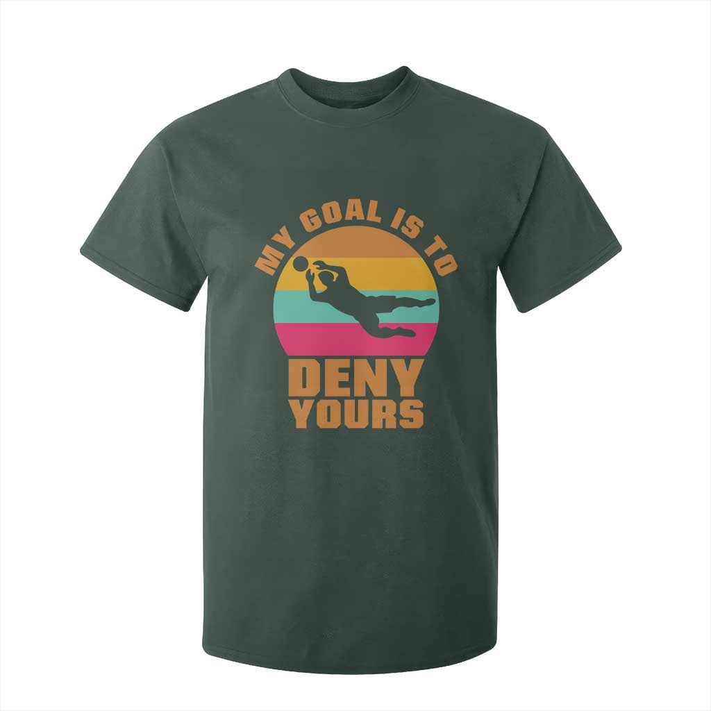 My Goal Is To Deny Yours T Shirt For Kid Soccer Goalkeeper Pride TS12 Dark Forest Green Print Your Wear
