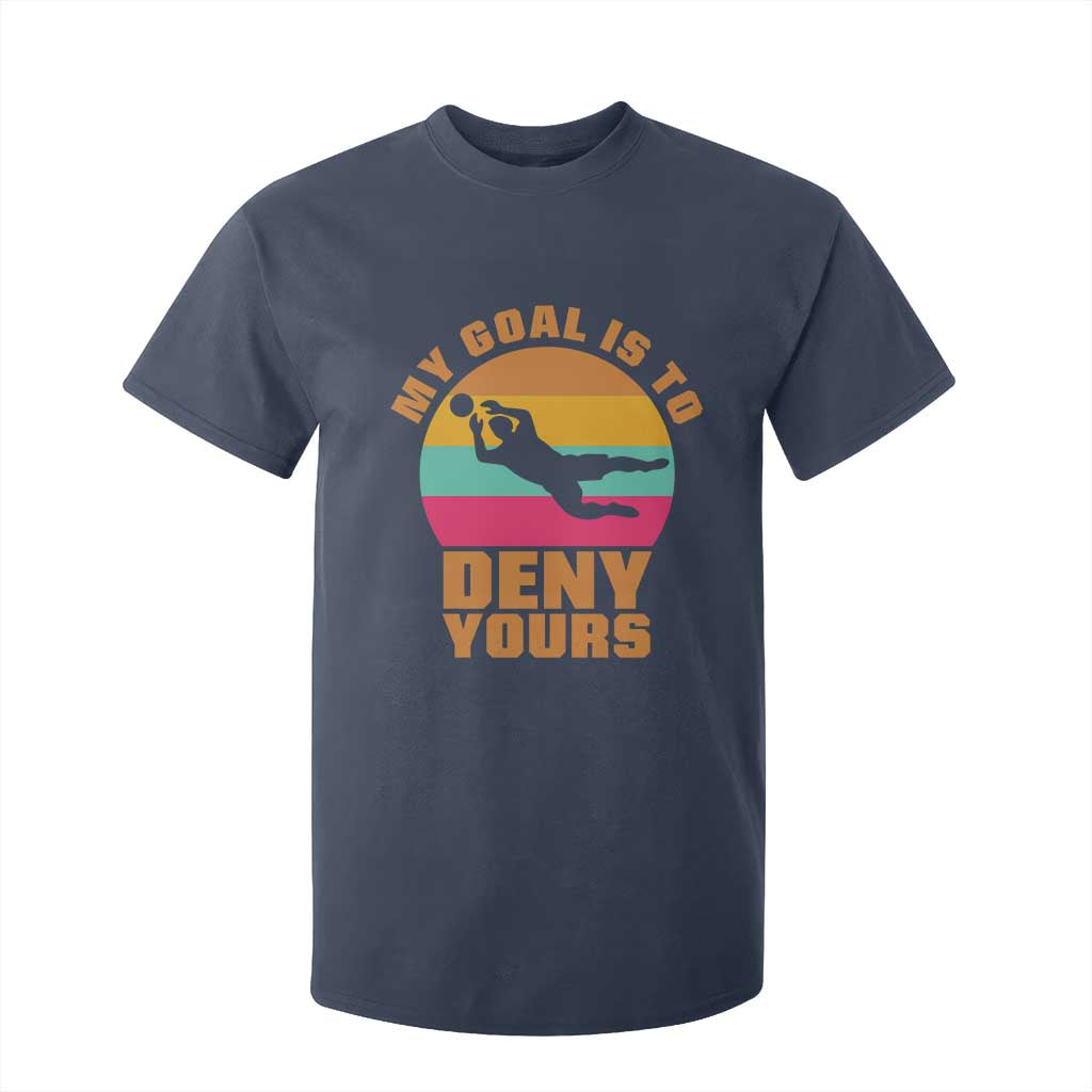 My Goal Is To Deny Yours T Shirt For Kid Soccer Goalkeeper Pride TS12 Navy Print Your Wear