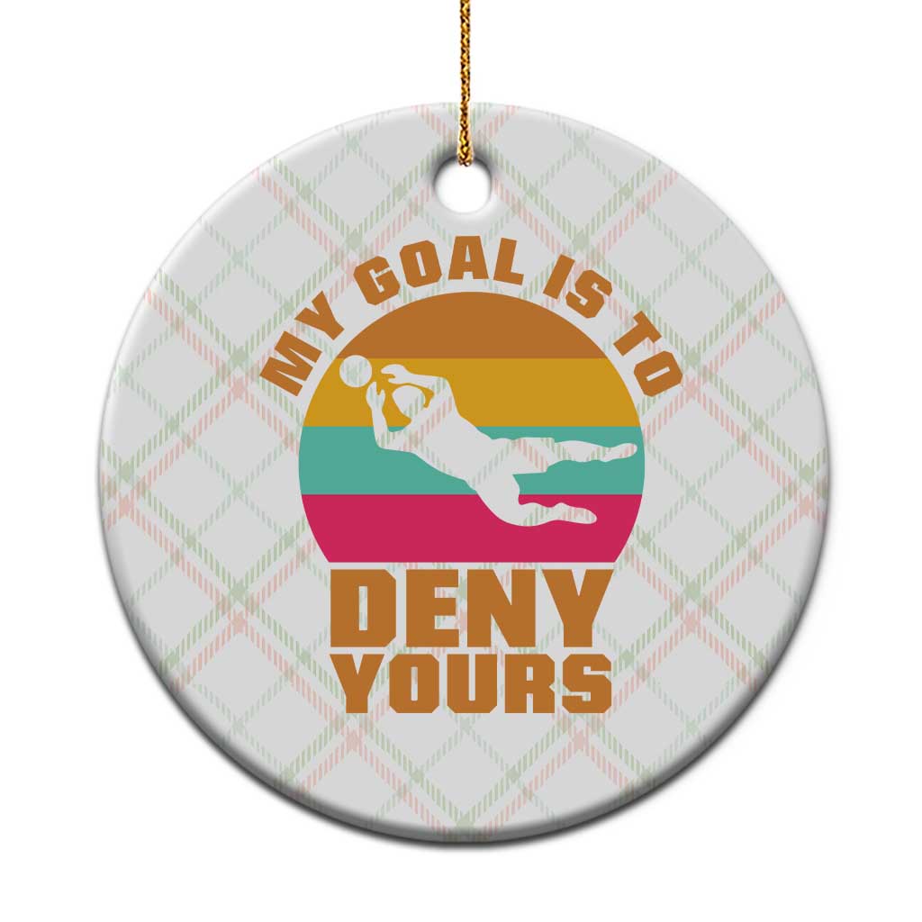 My Goal Is To Deny Yours Ceramic Ornament Soccer Goalkeeper Pride TS12 1pc Christmas Plaid Print Your Wear