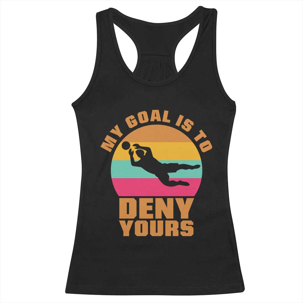 My Goal Is To Deny Yours Racerback Tank Top Soccer Goalkeeper Pride TS12 Black Print Your Wear