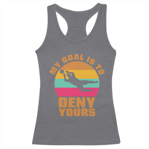 My Goal Is To Deny Yours Racerback Tank Top Soccer Goalkeeper Pride TS12 Charcoal Print Your Wear
