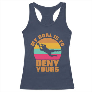 My Goal Is To Deny Yours Racerback Tank Top Soccer Goalkeeper Pride TS12 Navy Print Your Wear