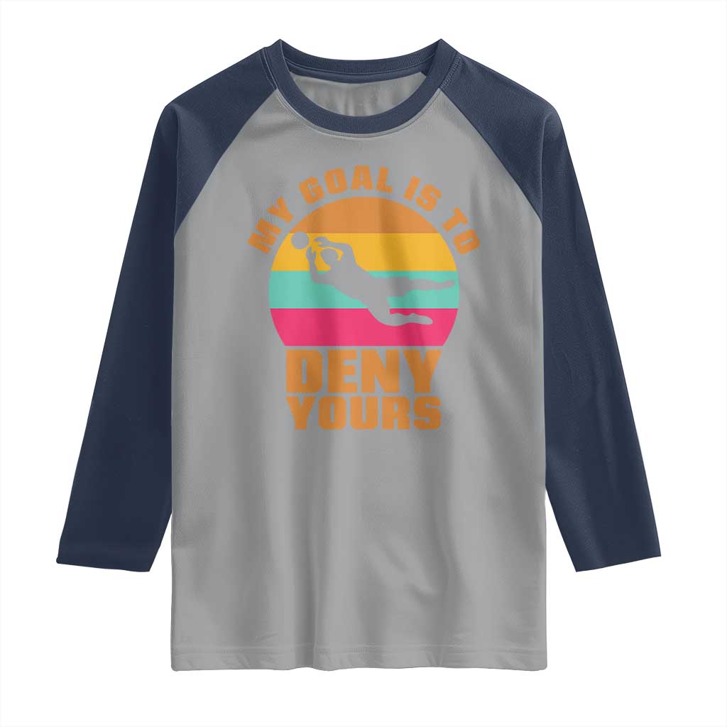 My Goal Is To Deny Yours Raglan Shirt Soccer Goalkeeper Pride TS12 Sport Gray Navy Print Your Wear
