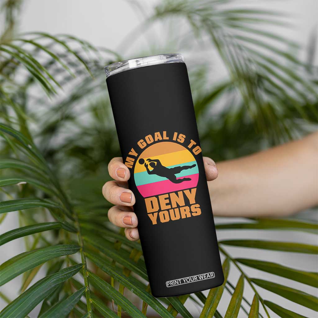 My Goal Is To Deny Yours Skinny Tumbler Soccer Goalkeeper Pride TS12 Print Your Wear