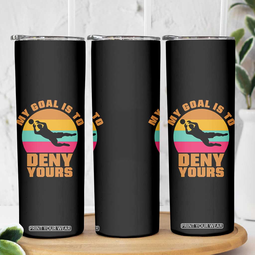 My Goal Is To Deny Yours Skinny Tumbler Soccer Goalkeeper Pride TS12 Print Your Wear