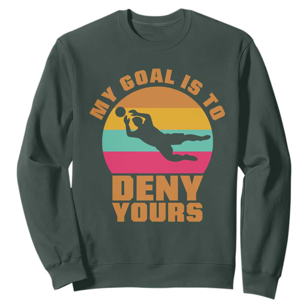 My Goal Is To Deny Yours Sweatshirt Soccer Goalkeeper Pride TS12 Dark Forest Green Print Your Wear
