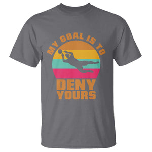 My Goal Is To Deny Yours T Shirt Soccer Goalkeeper Pride TS12 Charcoal Print Your Wear