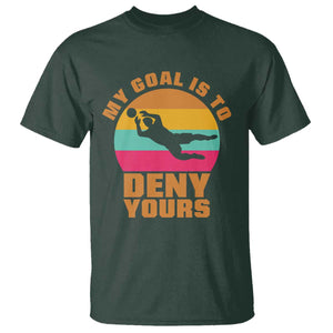 My Goal Is To Deny Yours T Shirt Soccer Goalkeeper Pride TS12 Dark Forest Green Print Your Wear