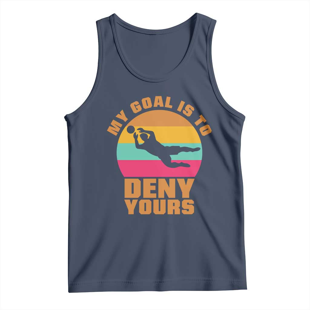 My Goal Is To Deny Yours Tank Top Soccer Goalkeeper Pride TS12 Navy Print Your Wear