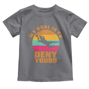 My Goal Is To Deny Yours Toddler T Shirt Soccer Goalkeeper Pride TS12 Charcoal Print Your Wear