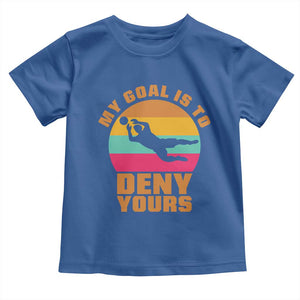 My Goal Is To Deny Yours Toddler T Shirt Soccer Goalkeeper Pride TS12 Royal Blue Print Your Wear