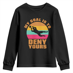 My Goal Is To Deny Yours Youth Sweatshirt Soccer Goalkeeper Pride TS12 Black Print Your Wear