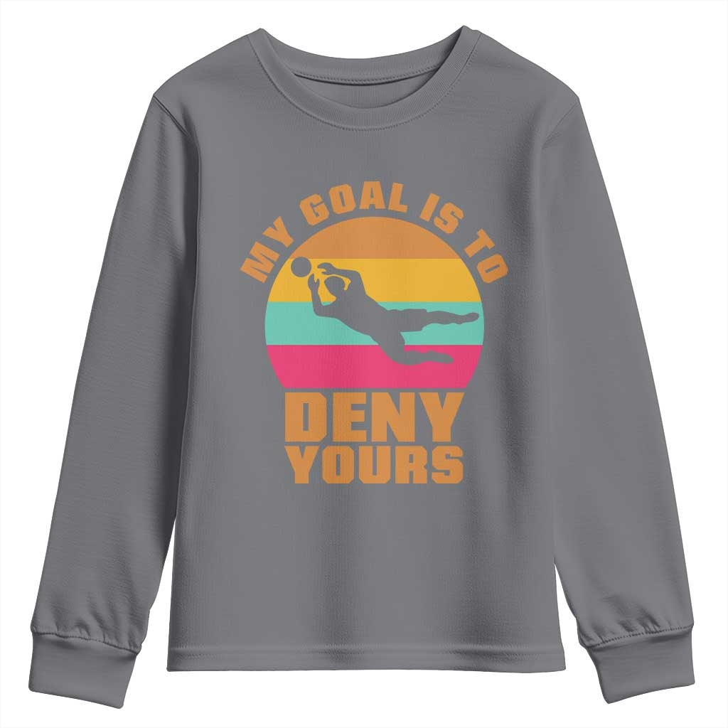 My Goal Is To Deny Yours Youth Sweatshirt Soccer Goalkeeper Pride TS12 Charcoal Print Your Wear