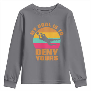 My Goal Is To Deny Yours Youth Sweatshirt Soccer Goalkeeper Pride TS12 Charcoal Print Your Wear