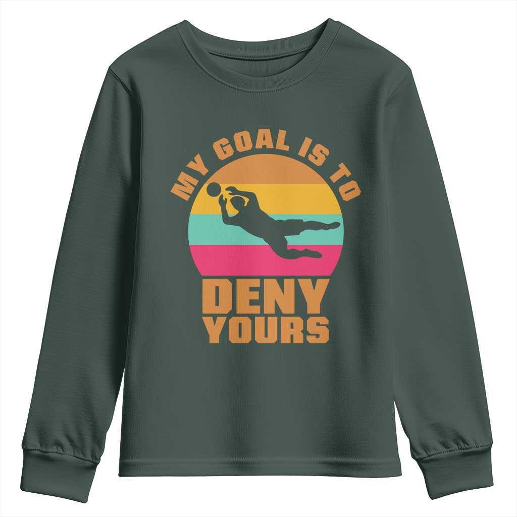 My Goal Is To Deny Yours Youth Sweatshirt Soccer Goalkeeper Pride TS12 Dark Forest Green Print Your Wear