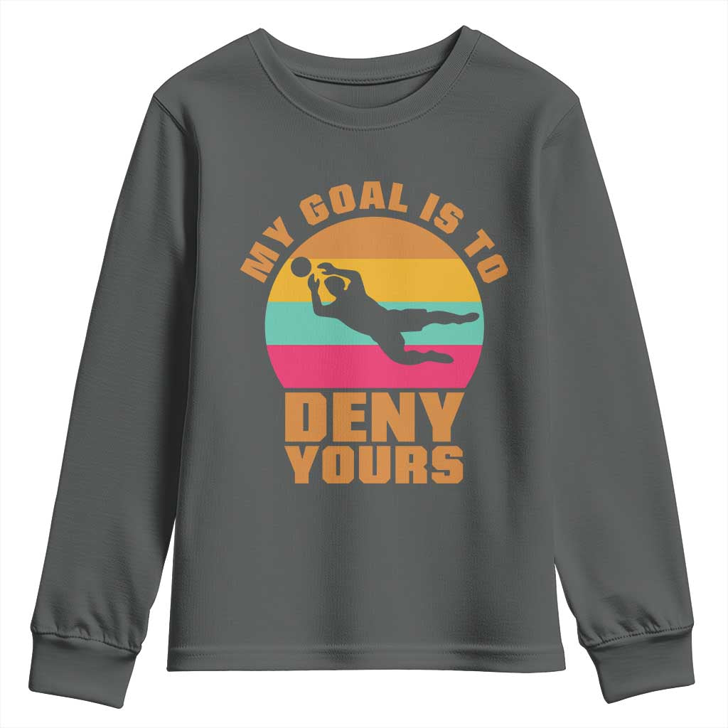 My Goal Is To Deny Yours Youth Sweatshirt Soccer Goalkeeper Pride TS12 Dark Heather Print Your Wear