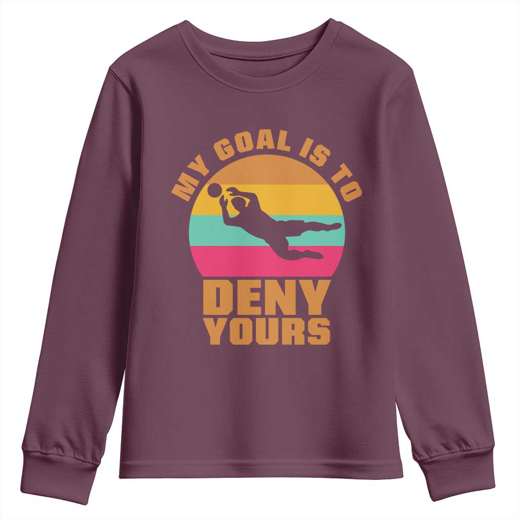 My Goal Is To Deny Yours Youth Sweatshirt Soccer Goalkeeper Pride TS12 Maroon Print Your Wear