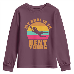 My Goal Is To Deny Yours Youth Sweatshirt Soccer Goalkeeper Pride TS12 Maroon Print Your Wear