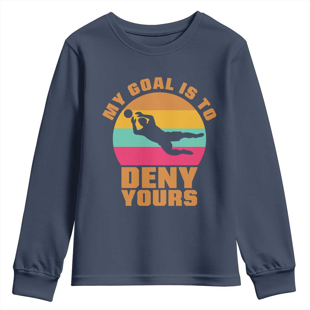 My Goal Is To Deny Yours Youth Sweatshirt Soccer Goalkeeper Pride TS12 Navy Print Your Wear