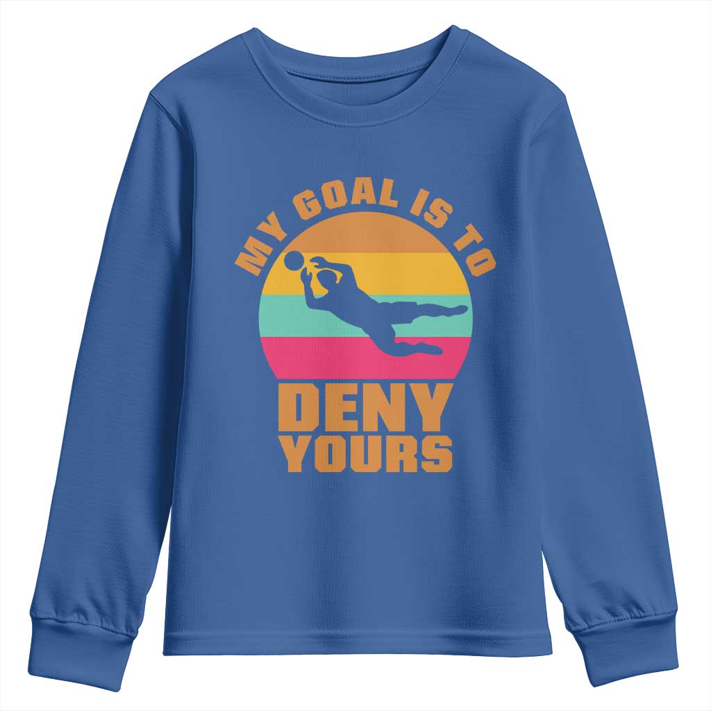 My Goal Is To Deny Yours Youth Sweatshirt Soccer Goalkeeper Pride TS12 Royal Blue Print Your Wear