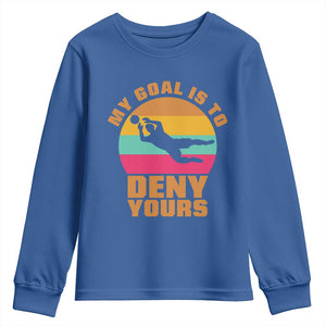 My Goal Is To Deny Yours Youth Sweatshirt Soccer Goalkeeper Pride TS12 Royal Blue Print Your Wear
