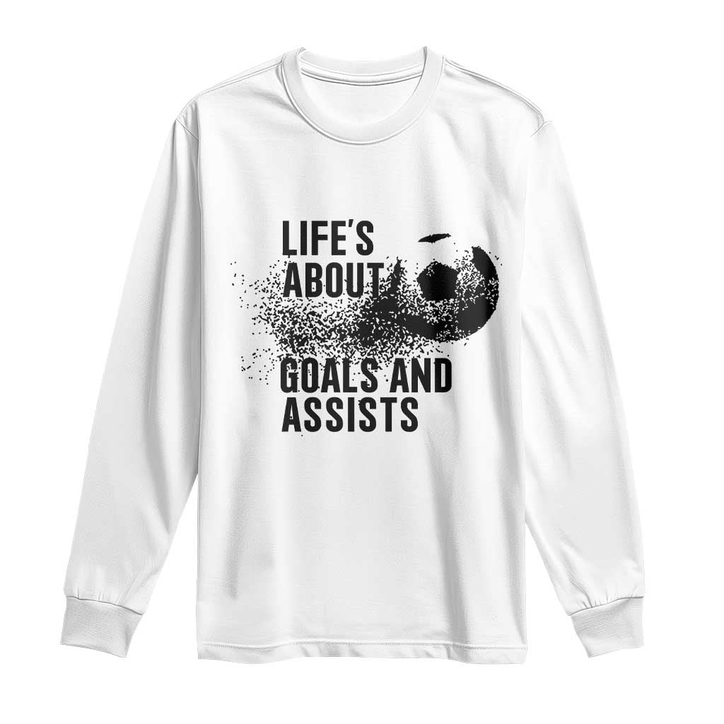 Funny Life Is About Goals And Assists Long Sleeve Shirt Goalkeepers Gifts TS12 White Print Your Wear