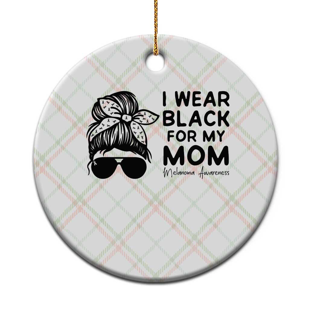 I Wear Black For My Mom Ceramic Ornament Melanoma Awareness Family Gift TS12 1pc Christmas Plaid Print Your Wear