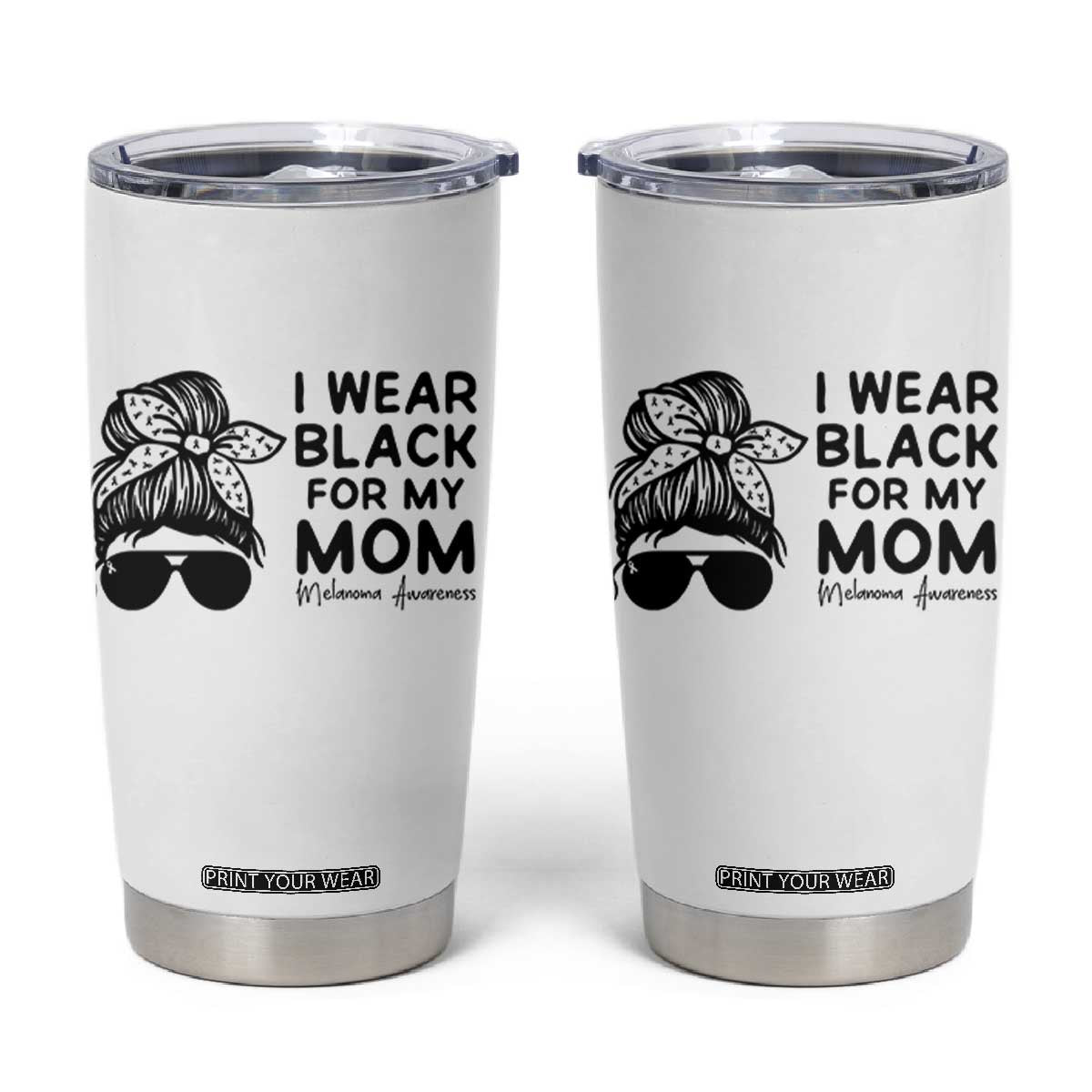 I Wear Black For My Mom Tumbler Cup Melanoma Awareness Family Gift TS12 White Print Your Wear