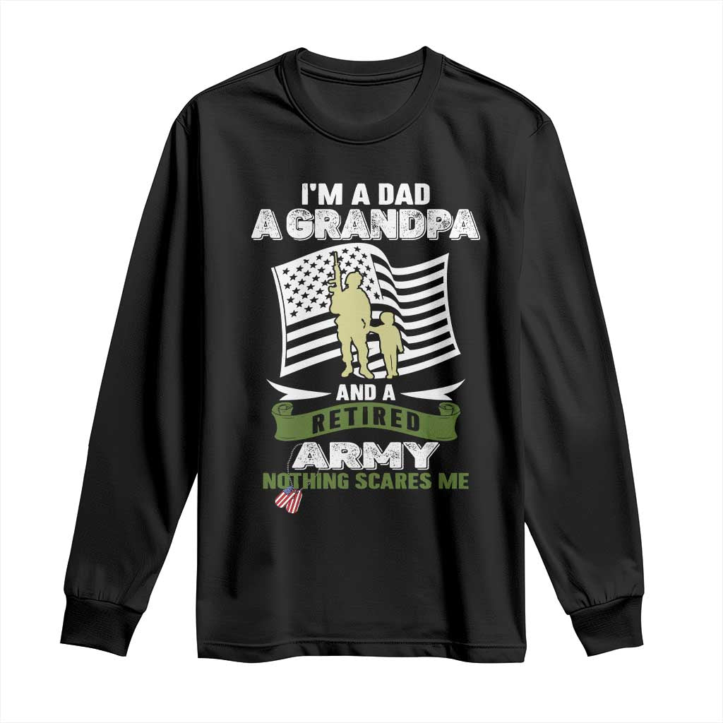 Retired Army Long Sleeve Shirt Funny I Am A Dad A Grandpa Nothing Scares Me TS12 Black Print Your Wear