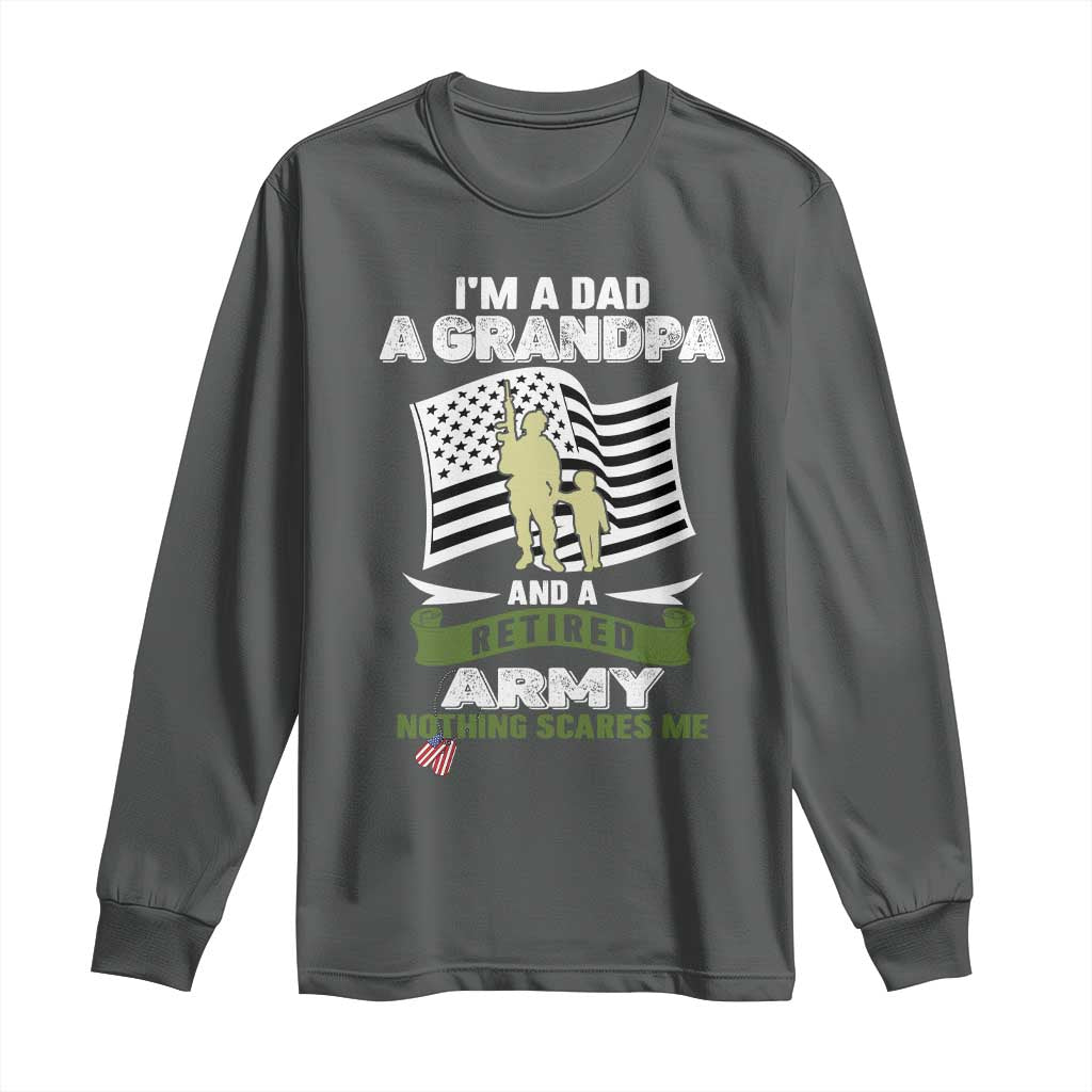 Retired Army Long Sleeve Shirt Funny I Am A Dad A Grandpa Nothing Scares Me TS12 Dark Heather Print Your Wear